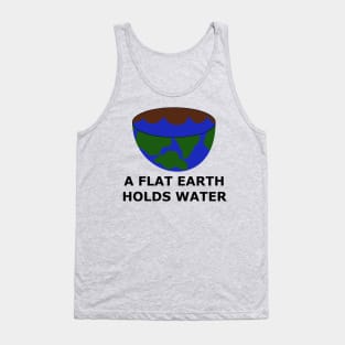 The Flat Earth as a Bowl - A Flat Earth Holds Water - Flat Earther Movement Tank Top